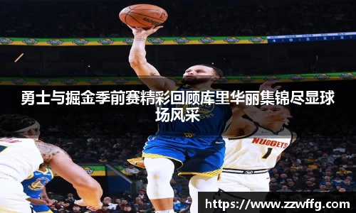 勇士与掘金季前赛精彩回顾库里华丽集锦尽显球场风采